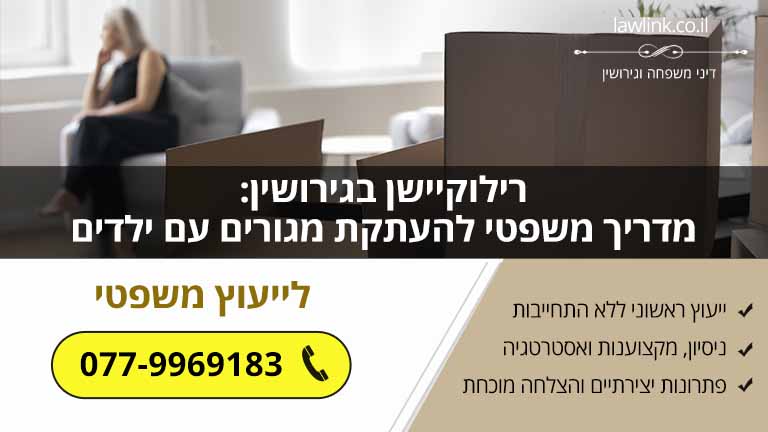 רילוקיישן בגירושין: מדריך משפטי להעתקת מגורים עם ילדים